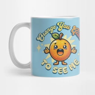 Orange You Glad To See Me Mug